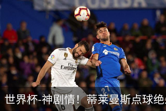 世界杯-神剧情！蒂莱曼斯点球绝杀 比利时加时3-2塞内加尔