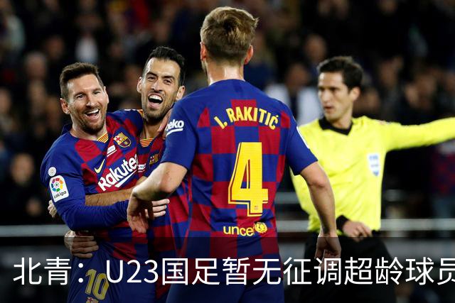 北青：U23国足暂无征调超龄球员计划，不排除以全适龄参加亚运会