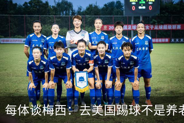 每体谈梅西：去美国踢球不是养老退役，他仍然充满饥饿感