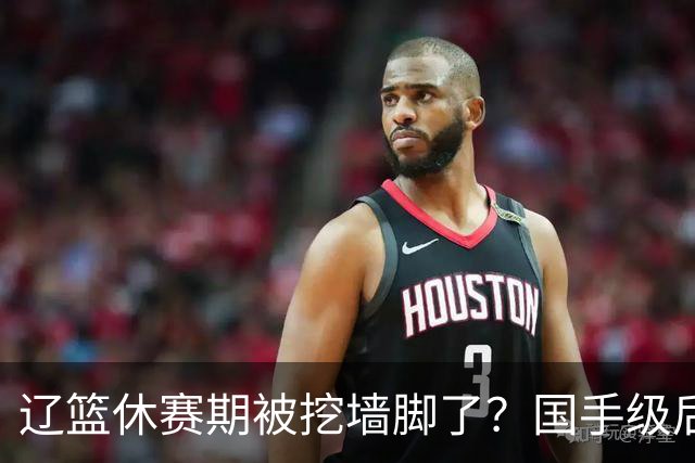 辽篮休赛期被挖墙脚了？国手级后卫恐被交易：变相逼着赵继伟走人